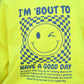 I'm 'Bout To Have A Good Day Neon Yellow Sweatshirt