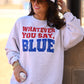 Whatever You Say Blue Tee/Sweatshirt