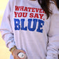 Whatever You Say Blue Tee/Sweatshirt