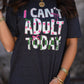 I Can't Adult Today Tee