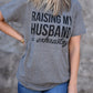 Raising My Husband Is Exhausting Tee